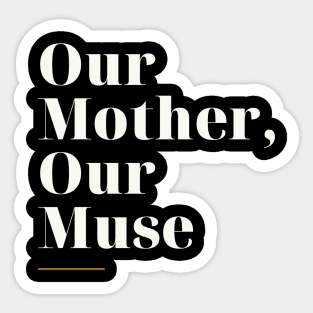 Our Mother our Muse Sticker